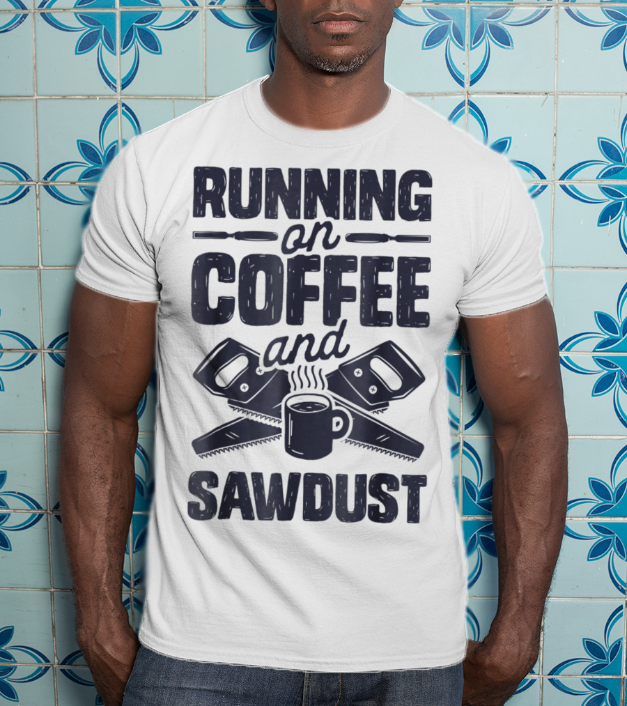 Running On Coffee And Sawdust With Crossed Saws And Coffee Mug T-Shirt
