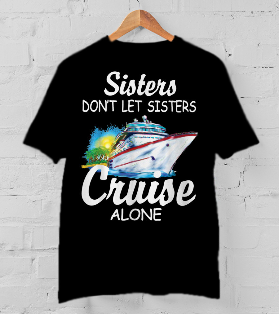 Sisters Don't Let Sisters Cruise Alone Cruise Ship Adventure T-Shirt