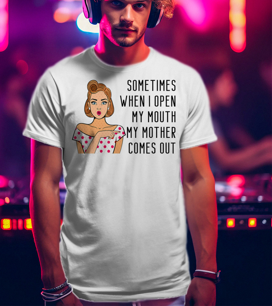Sometimes When I Open My Mouth My Mother Comes Out Retro Pop Art Woman T-Shirt