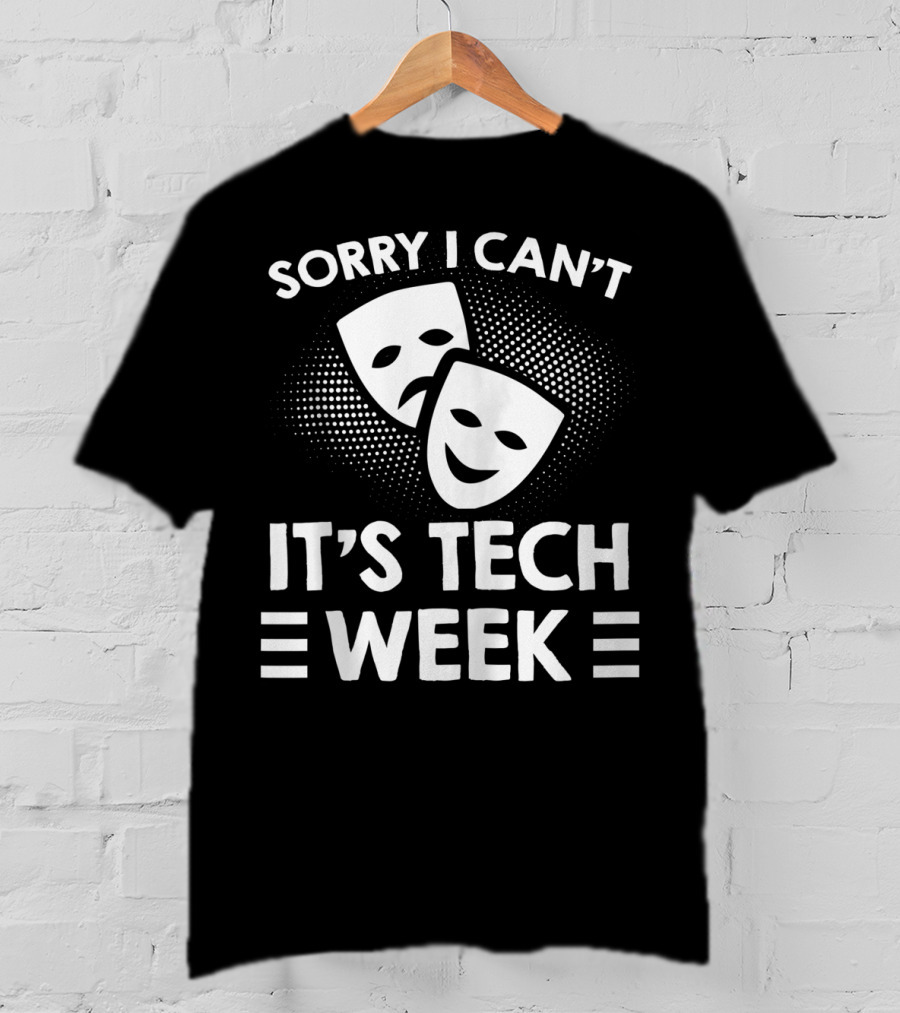 Sorry I Can't It's Tech Week Drama Theater Comedy Tragedy Masks T-Shirt