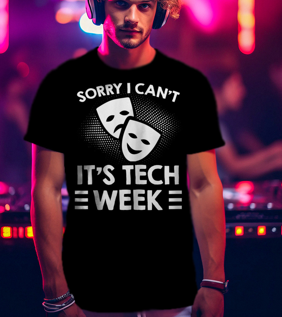 Sorry I Can't It's Tech Week Drama Theater Comedy Tragedy Masks T-Shirt