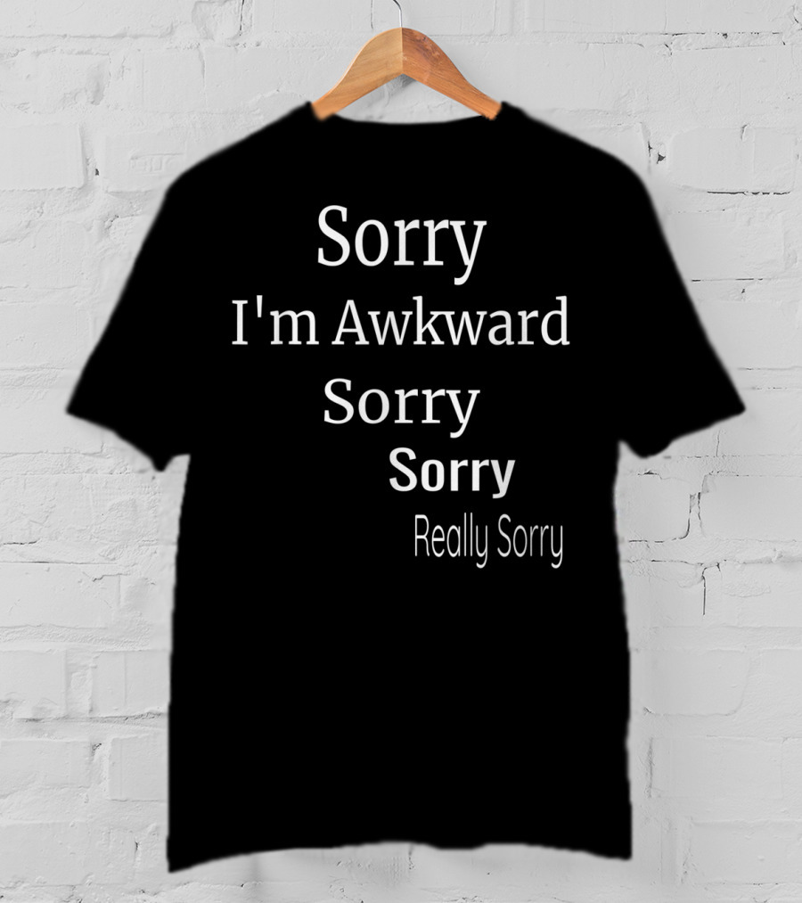 Sorry I'm Awkward Sorry Sorry Really Sorry T-Shirt