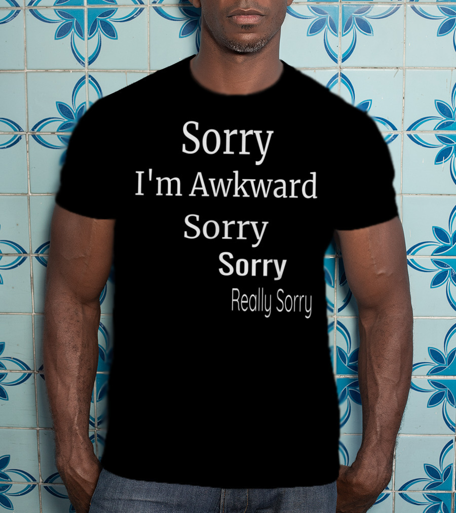 Sorry I'm Awkward Sorry Sorry Really Sorry T-Shirt