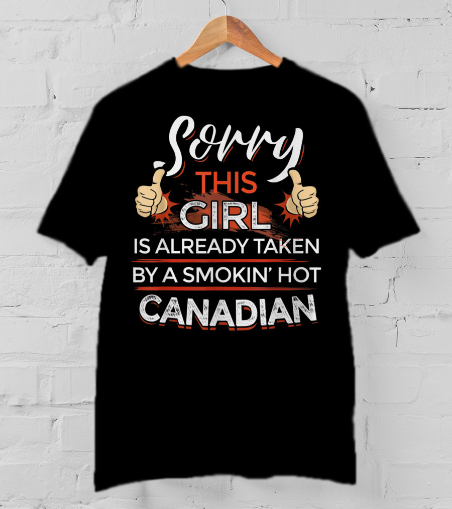 Sorry This Girl Is Already Taken By A Smokin’ Hot Canadian Thumbs Up T-Shirt