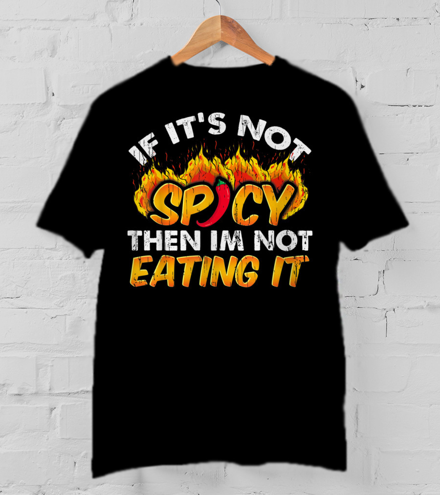 If It's Not Spicy Then I'm Not Eating It T-Shirt