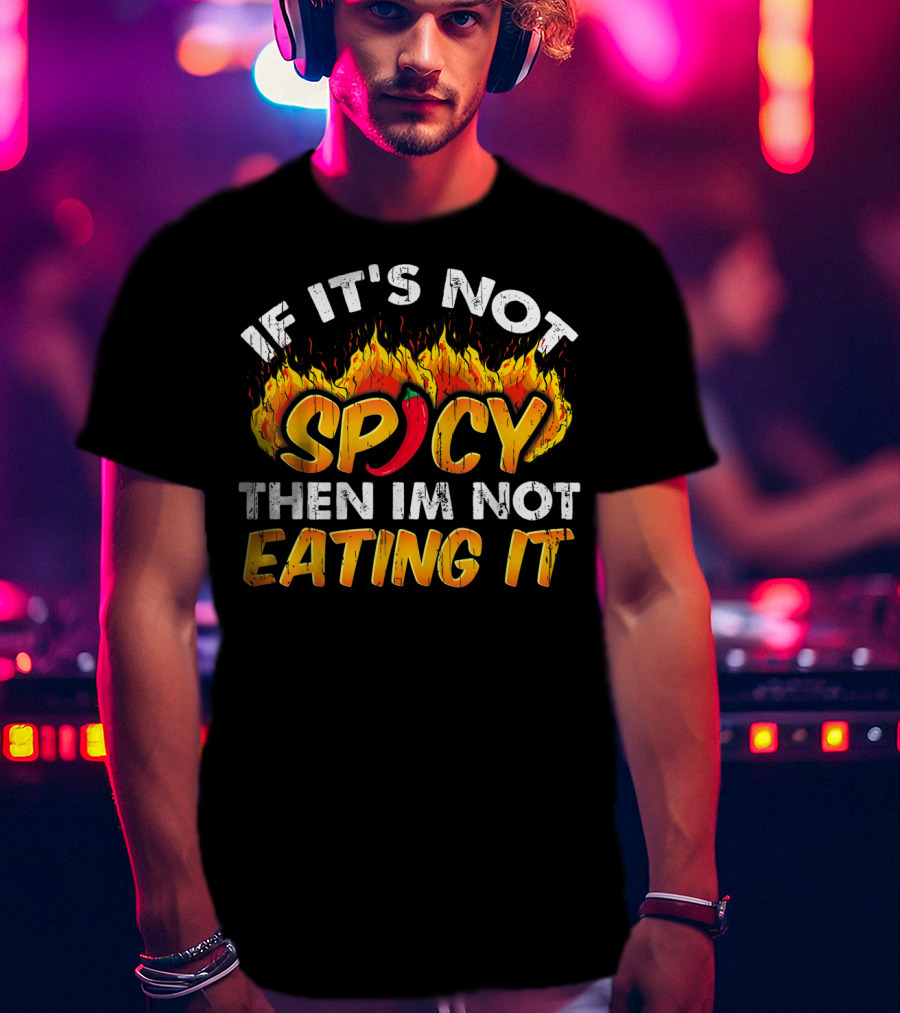 If It's Not Spicy Then I'm Not Eating It T-Shirt