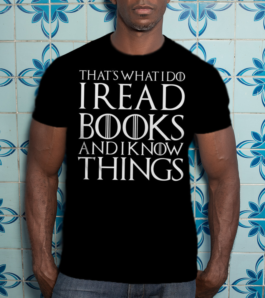 That's What I Do I Read Books And I Know Things Game Of Thrones Style Font T-Shirt
