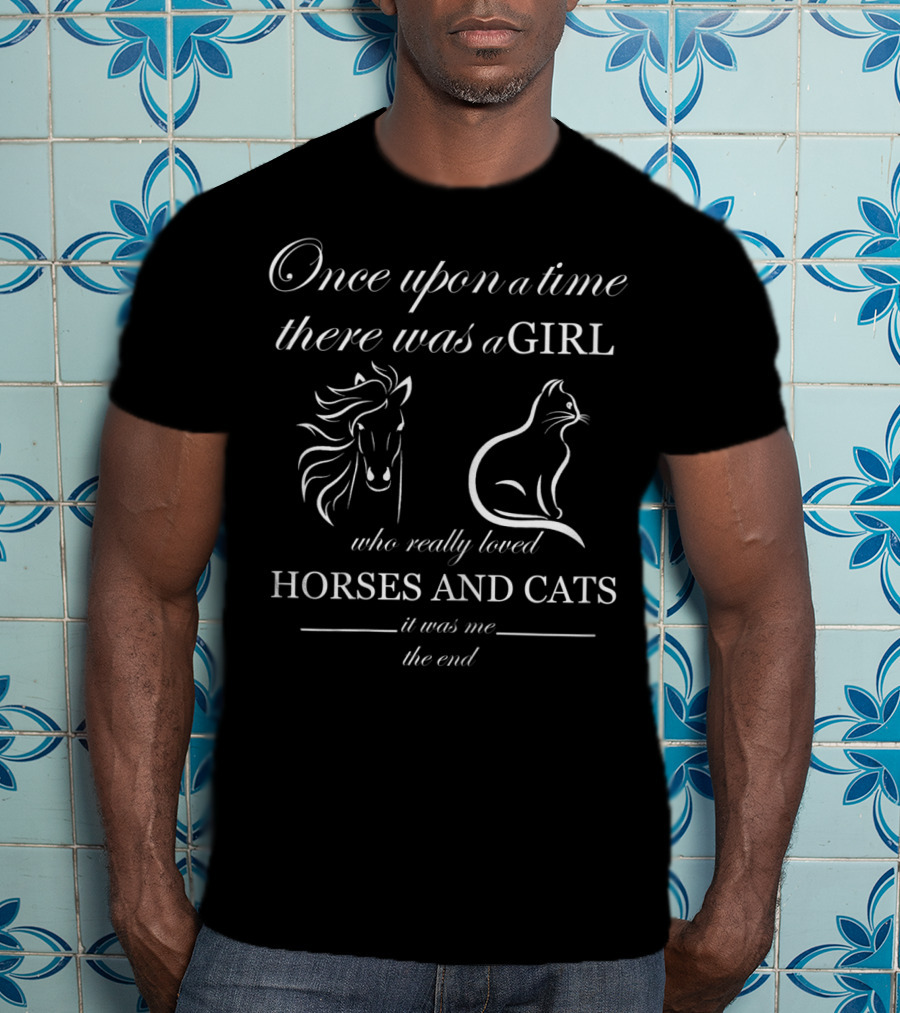 Once Upon A Time There Was A Girl Who Really Loved Horses And Cats It Was Me The End T-Shirt