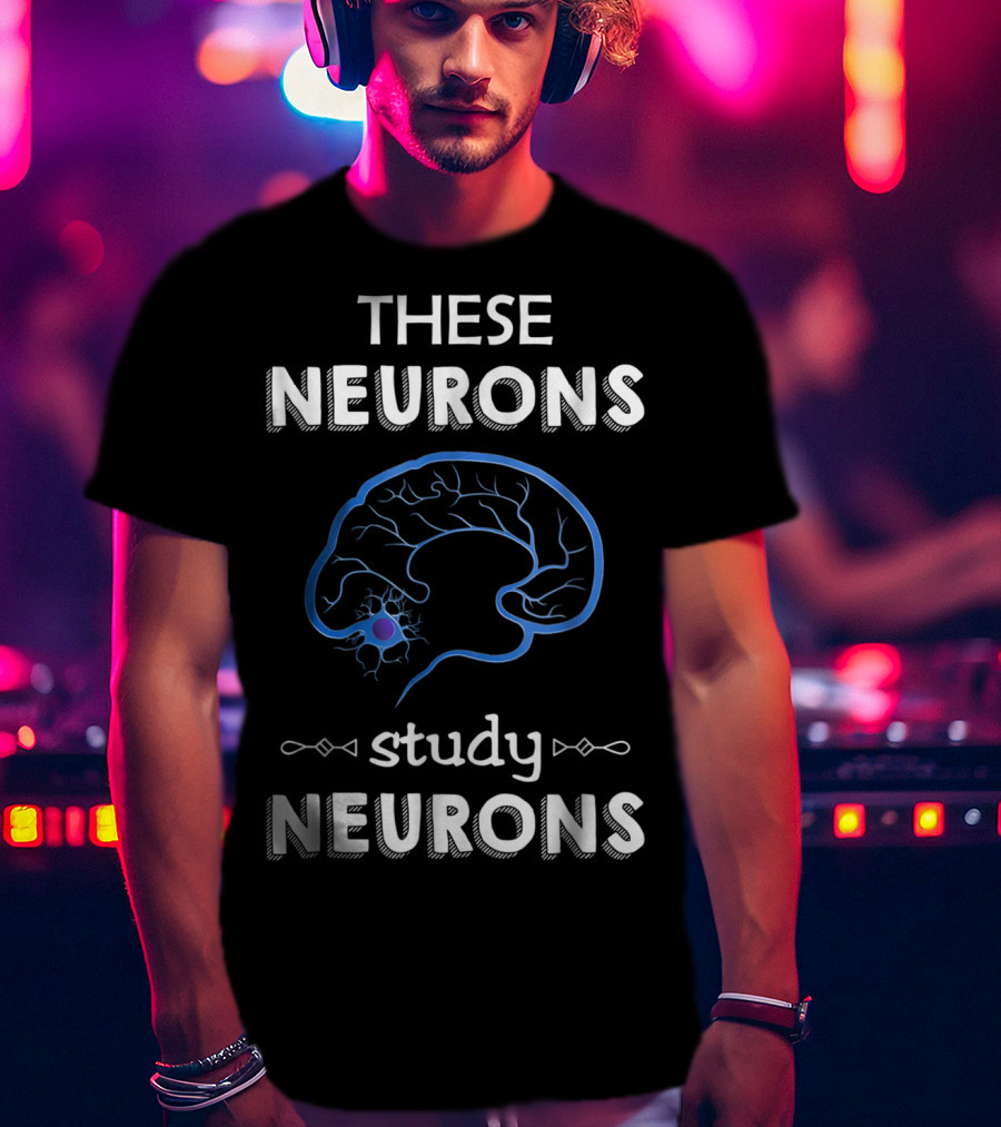 These Neurons Study Neurons Brain Illustration Funny Neuroscience T-Shirt