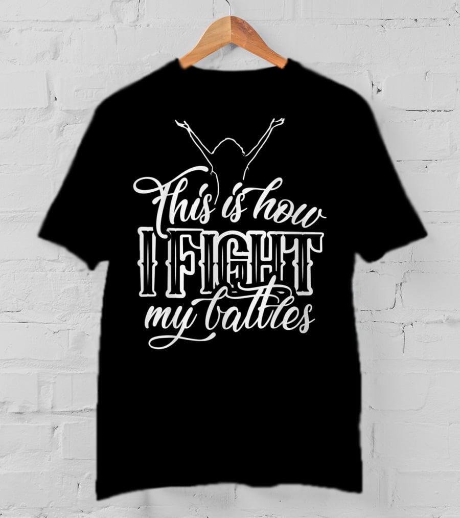 This Is How I Fight My Battles Raised Arms T-Shirt