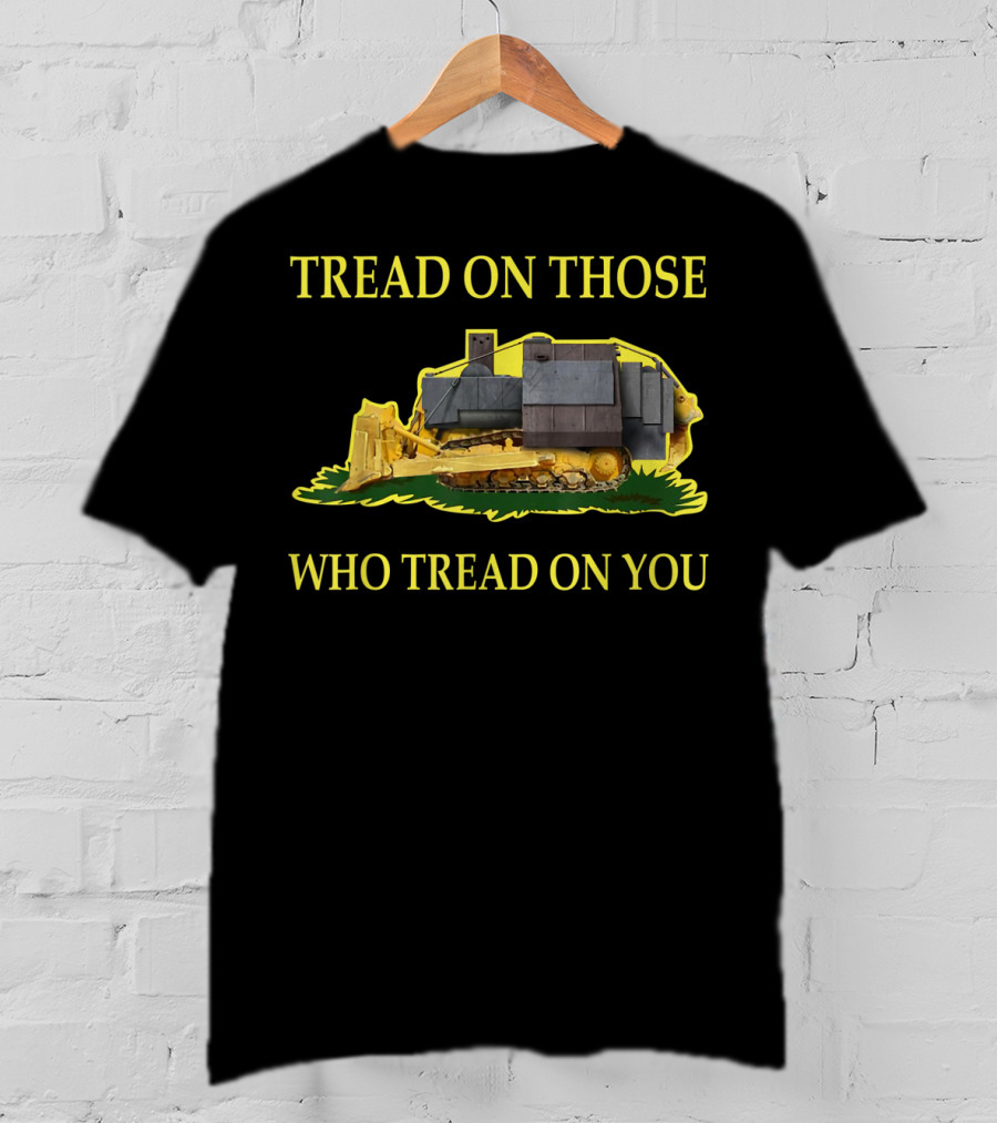 Tread On Those Who Tread On You Bulldozer Image T-Shirt