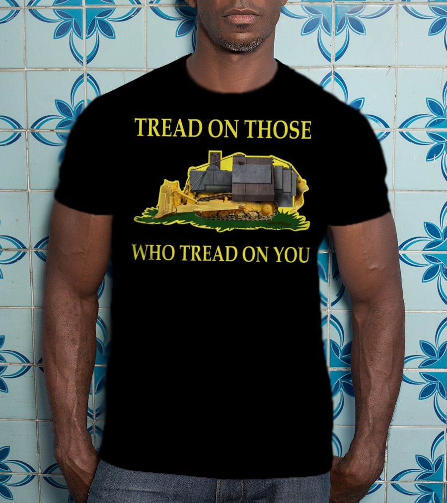 Tread On Those Who Tread On You Bulldozer Image T-Shirt