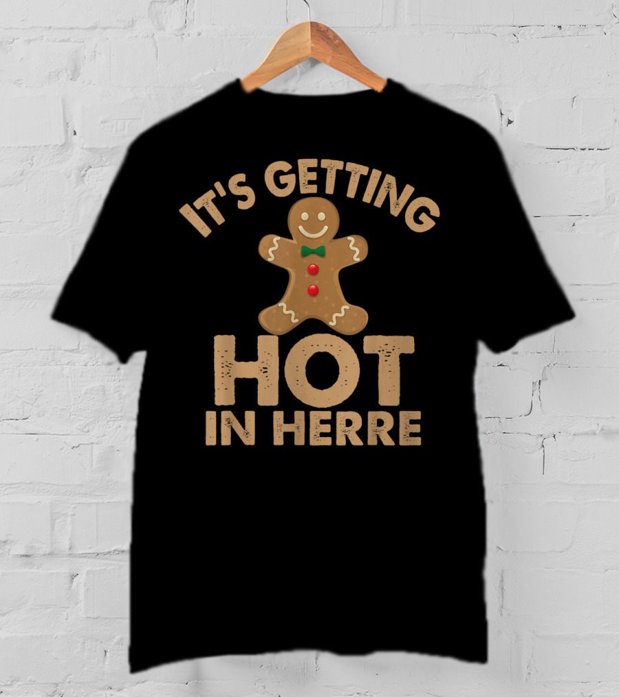 Ugly It's Getting Hot In Herre Gingerbread Man Funny Holiday T-Shirt