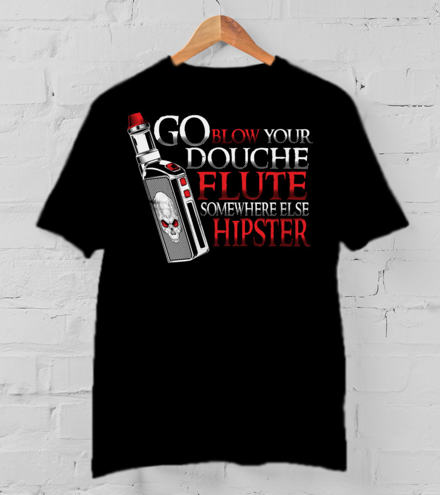 Go Blow Your Douche Flute Somewhere Else Hipster Vaping Smoking Vape Pipe T-Shirt