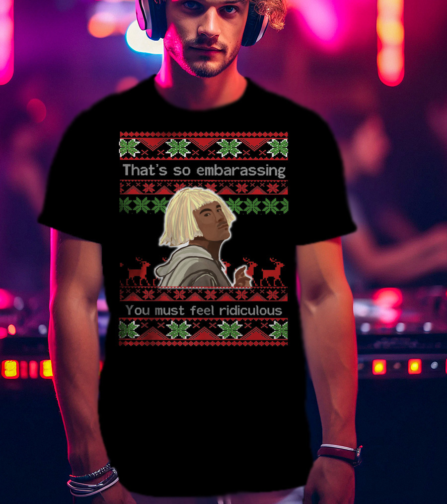 That's So Embarrassing You Must Feel Ridiculous T-Shirt