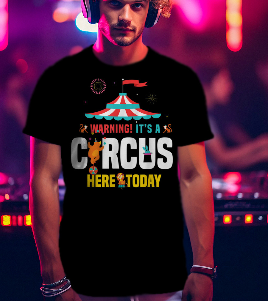 Warning It's A Circus Here Today Carnival Tent Fireworks Monkeys T-Shirt