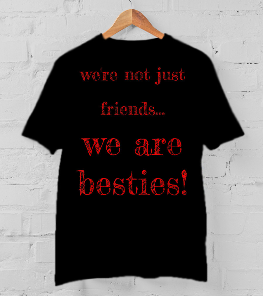 We're Not Just Friends We Are Besties T-Shirt
