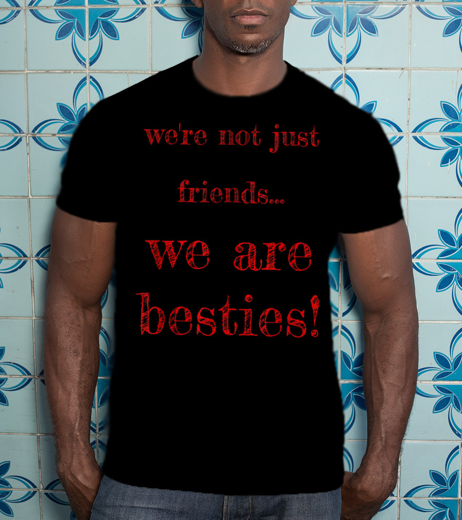 We're Not Just Friends We Are Besties T-Shirt