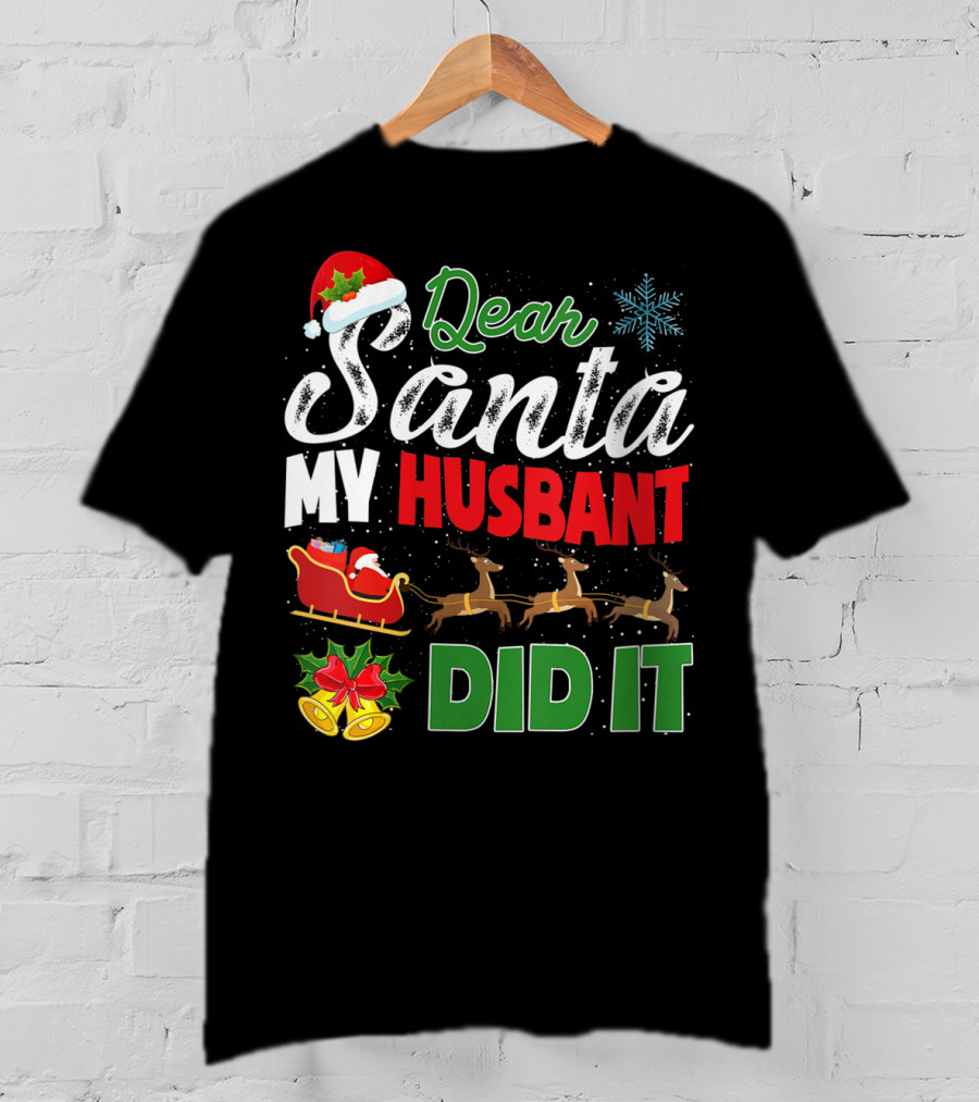 Dear Santa My Husbant Did It Christmas Sleigh Reindeer Snowflake Bells T-Shirt