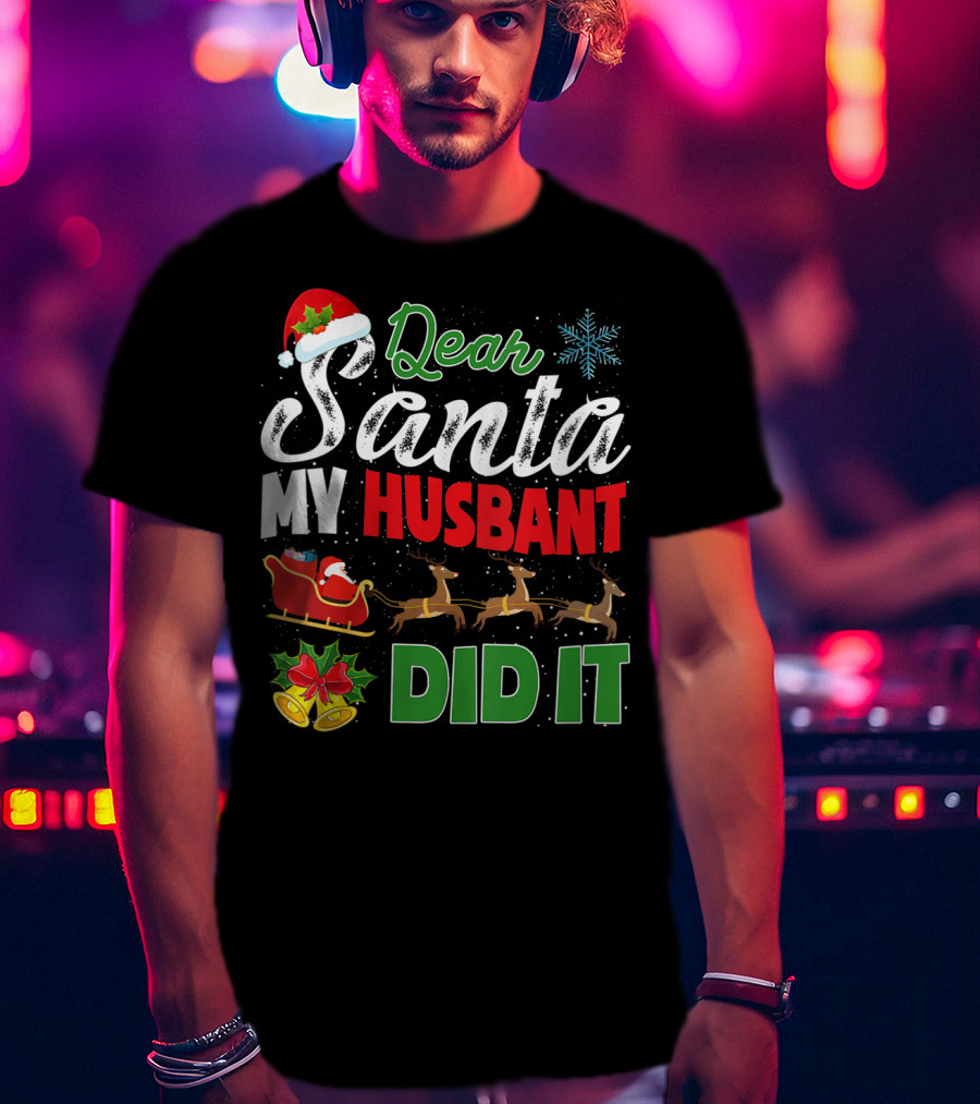 Dear Santa My Husbant Did It Christmas Sleigh Reindeer Snowflake Bells T-Shirt
