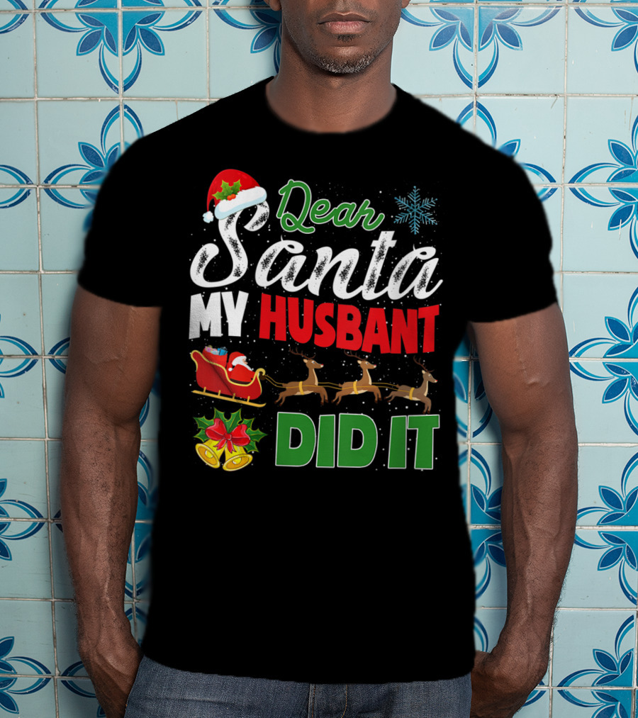 Dear Santa My Husbant Did It Christmas Sleigh Reindeer Snowflake Bells T-Shirt