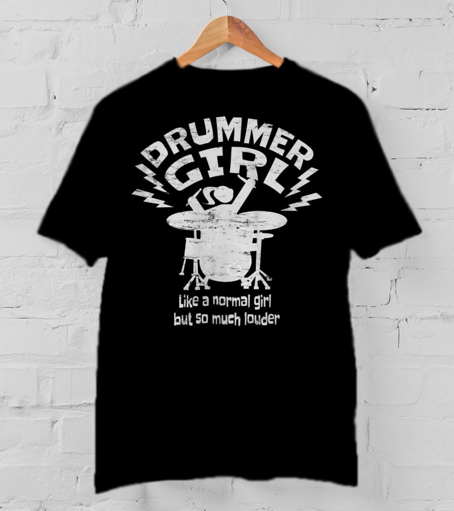 Drummer Girl Like A Normal Girl But So Much Louder T-Shirt
