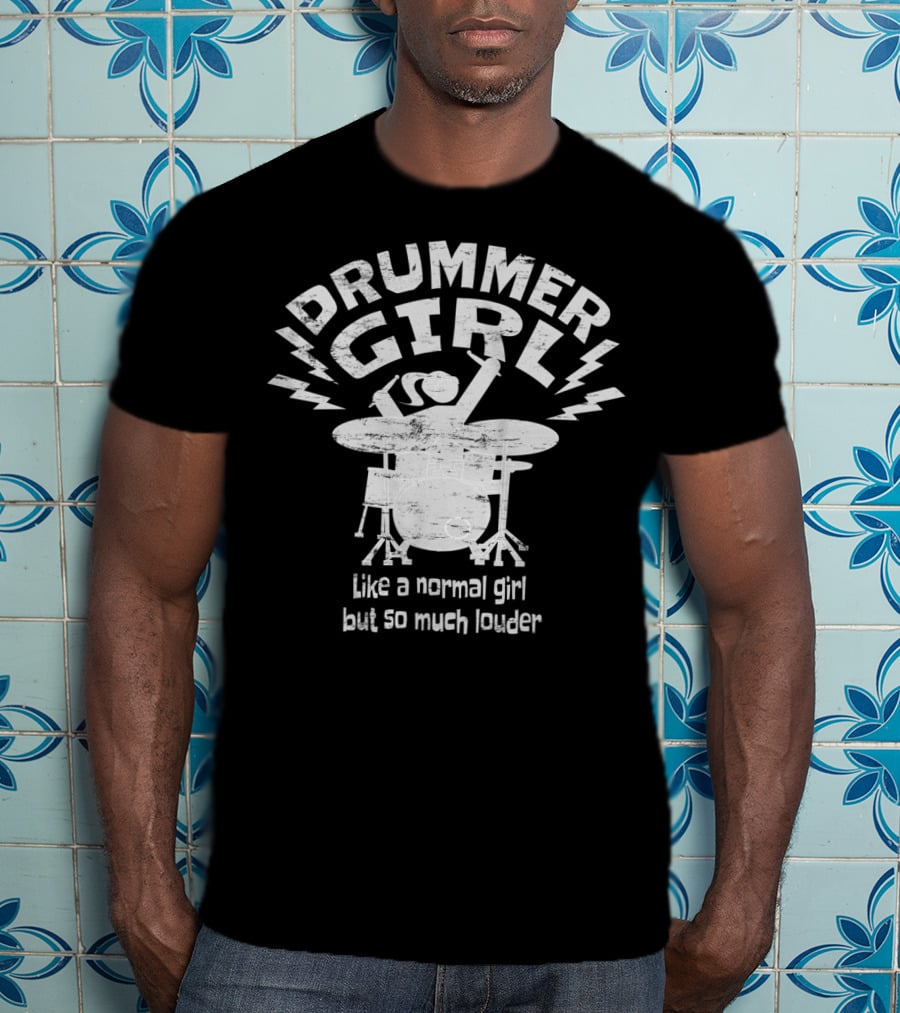 Drummer Girl Like A Normal Girl But So Much Louder T-Shirt
