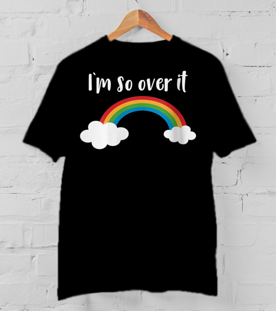 I'm So Over It Rainbow Clouds T-Shirt