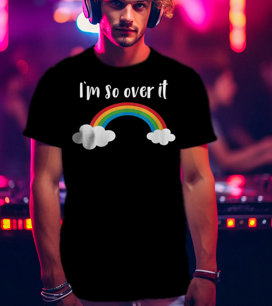 I'm So Over It Rainbow Clouds T-Shirt