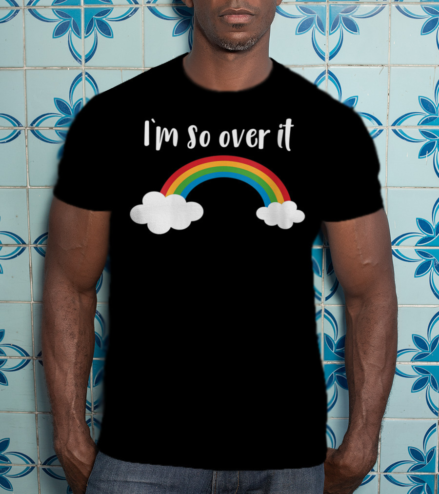 I'm So Over It Rainbow Clouds T-Shirt