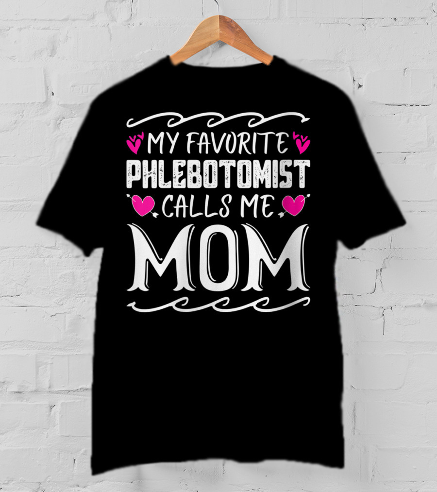 My Favorite Phlebotomist Calls Me Mom T-Shirt
