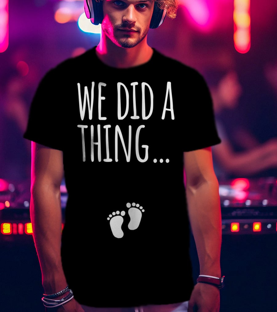 We Did A Thing Pregnancy Announcement Matching T-Shirt
