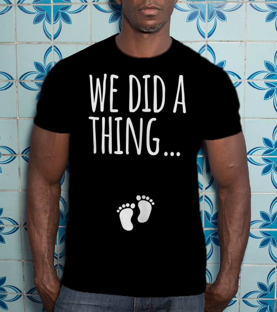 We Did A Thing Pregnancy Announcement Matching T-Shirt