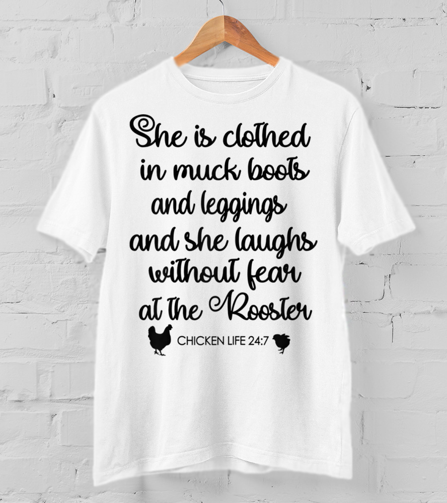She Is Clothed In Muck Boots And Leggings And She Laughs Without Fear At The Rooster Chicken Life 24:7 T-Shirt
