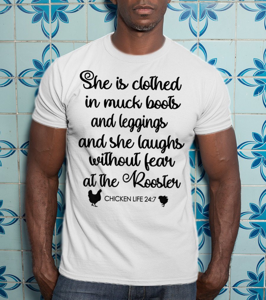 She Is Clothed In Muck Boots And Leggings And She Laughs Without Fear At The Rooster Chicken Life 24:7 T-Shirt