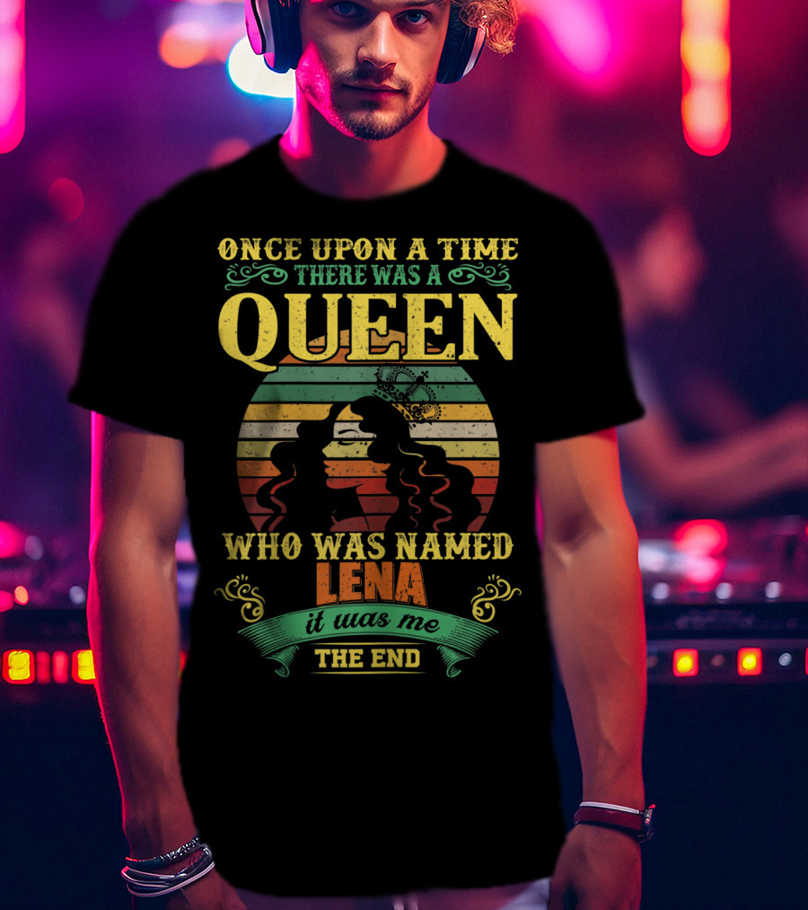 Once Upon A Time There Was A Queen Who Was Named Lena It Was Me The End T-Shirt