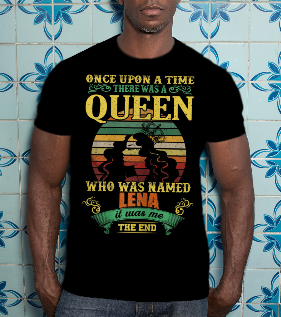Once Upon A Time There Was A Queen Who Was Named Lena It Was Me The End T-Shirt