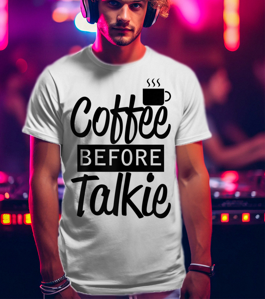 Coffee Before Talkie Coffee Cup T-Shirt