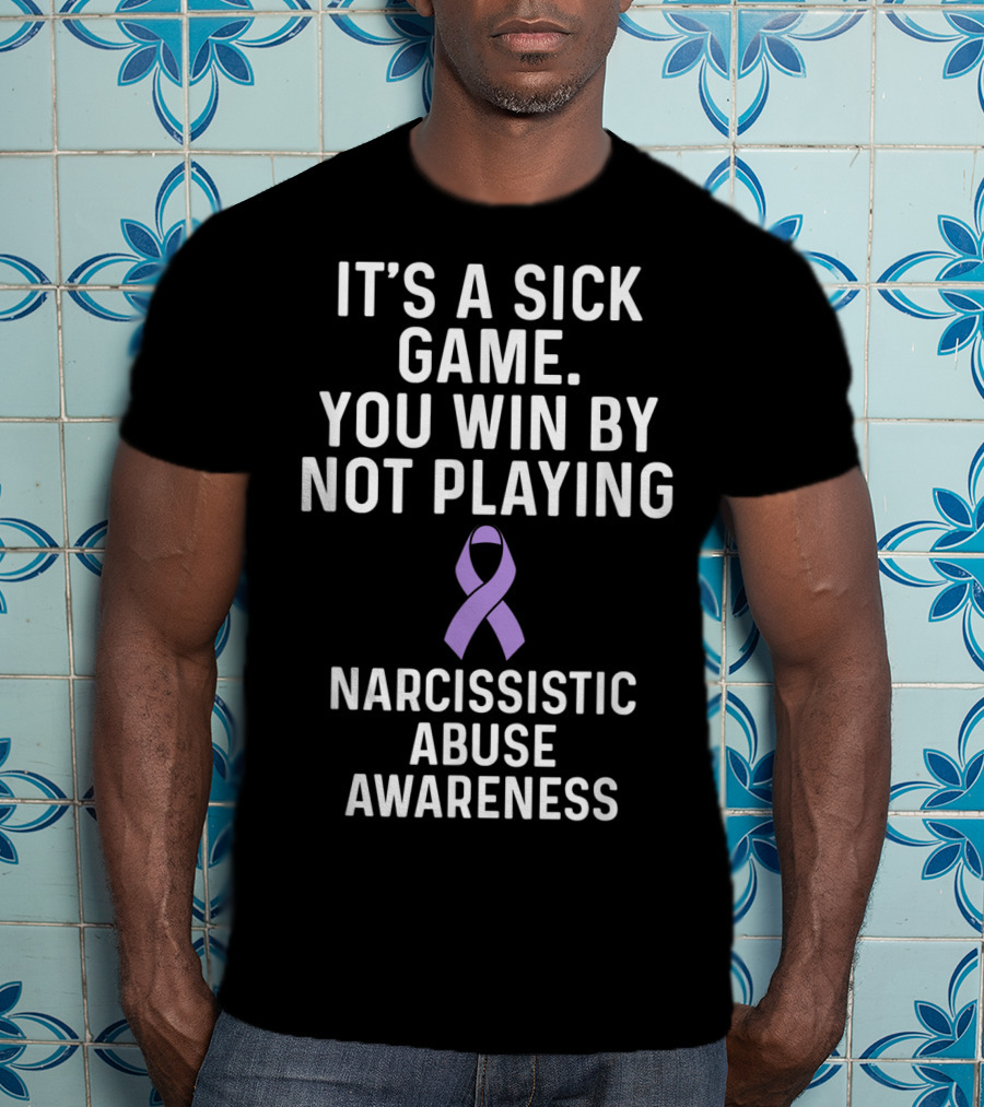 It's A Sick Game You Win By Not Playing Narcissistic Abuse Awareness T-Shirt