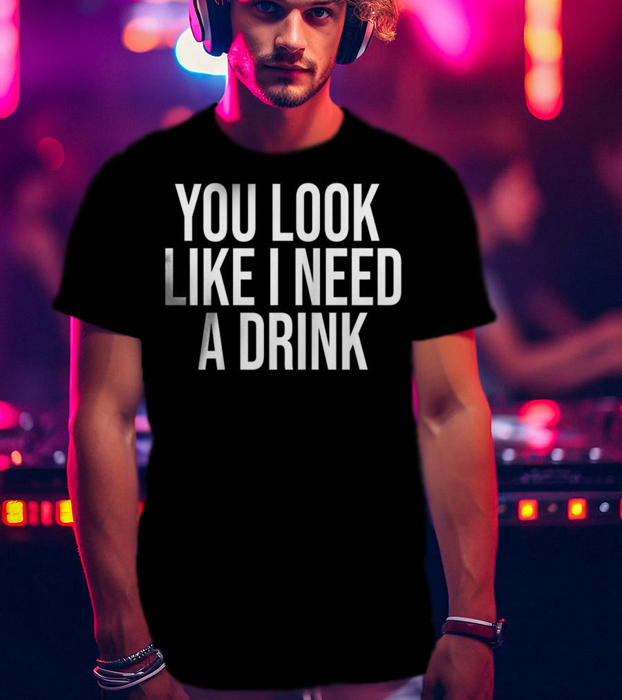 You Look Like I Need A Drink Fun Justin Moore T-Shirt