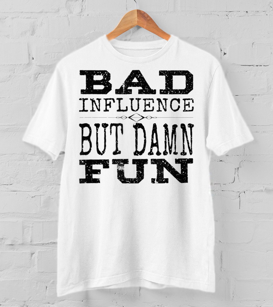 Bad Influence But Damn Fun Friend Funny T-Shirt