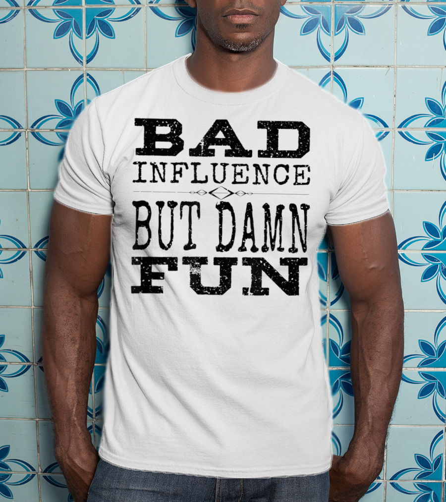 Bad Influence But Damn Fun Friend Funny T-Shirt