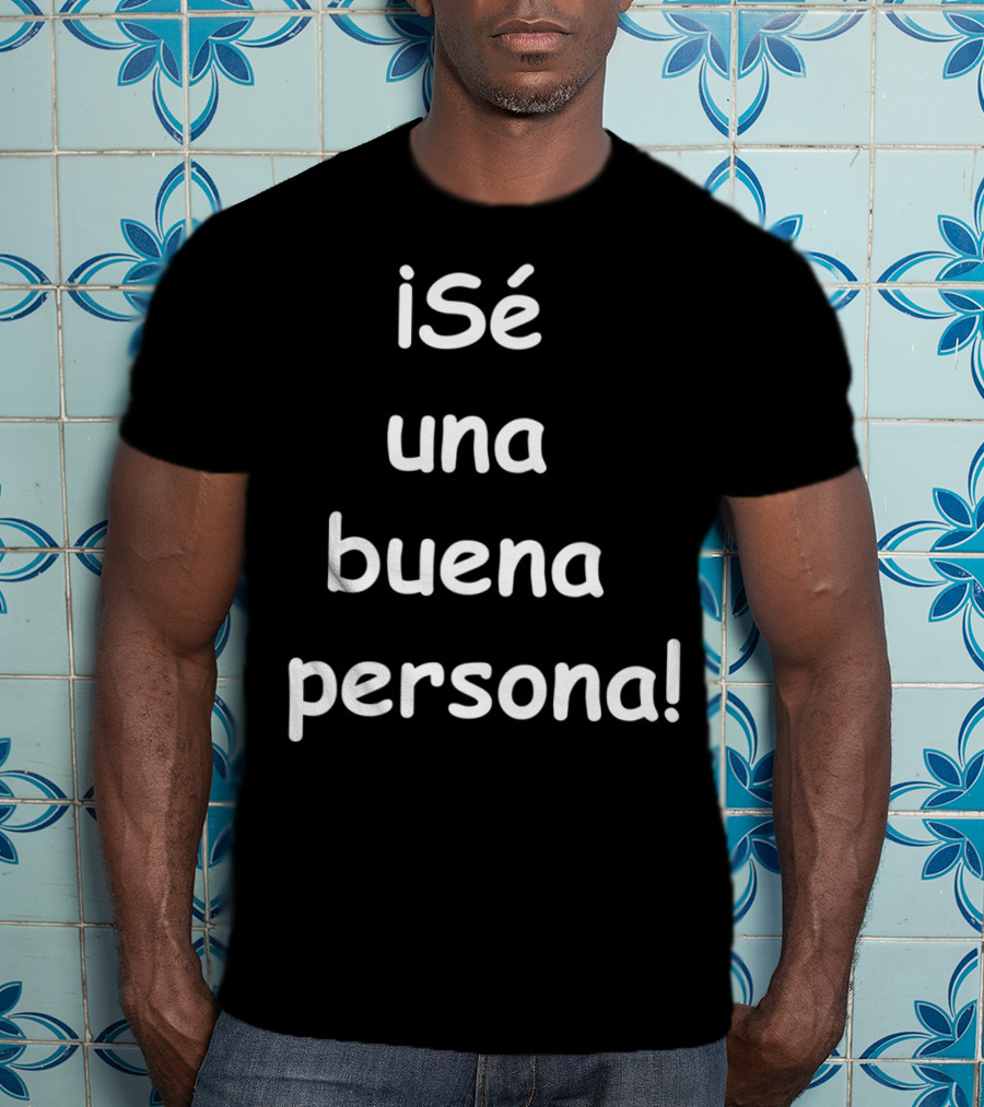Sé Una Buena Persona Be A Nice Person Spanish Phrase T-Shirt