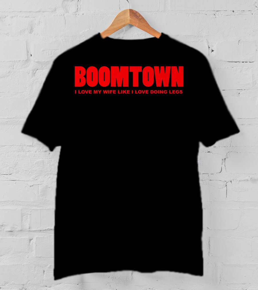 Boomtown I Love My Wife Like I Love Doing Legs T-Shirt