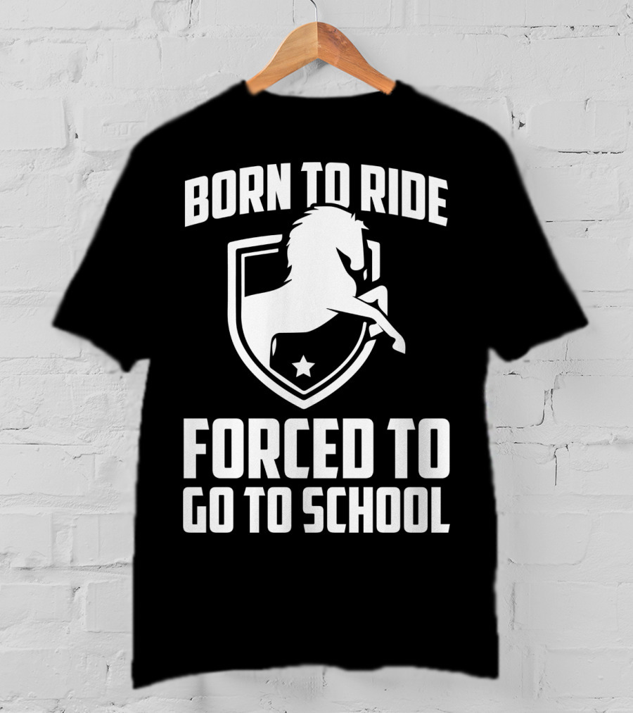 Born To Ride Forced To Go To School Horse Crest T-Shirt