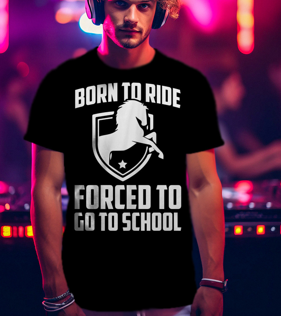 Born To Ride Forced To Go To School Horse Crest T-Shirt