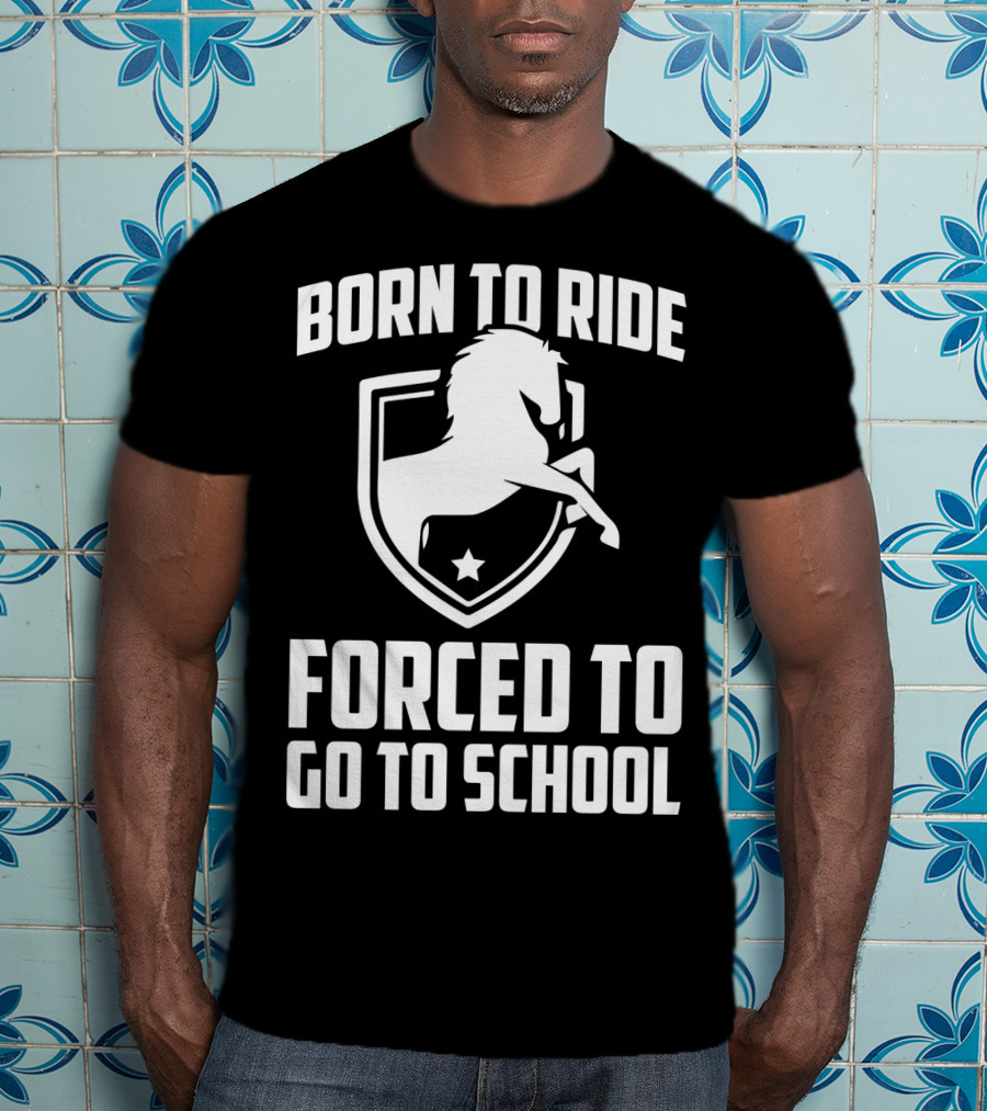 Born To Ride Forced To Go To School Horse Crest T-Shirt