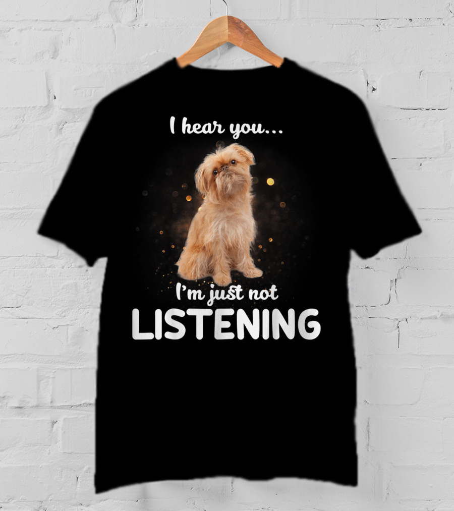 I Hear You I'm Just Not Listening Brussels Griffon T-Shirt
