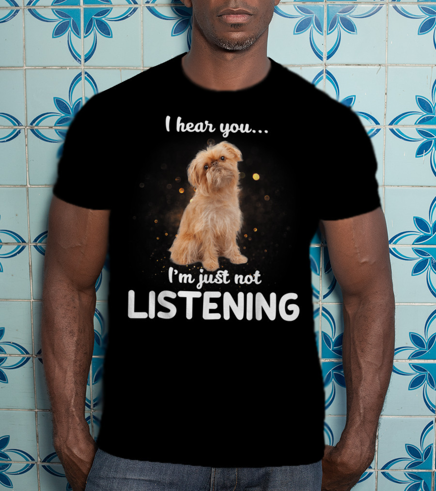 I Hear You I'm Just Not Listening Brussels Griffon T-Shirt