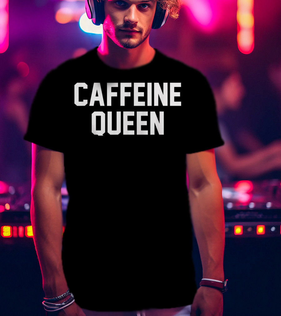 Caffeine Queen For Coffee Lovers T-Shirt